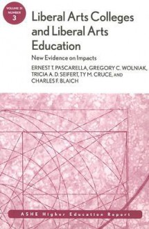 Liberal Arts Colleges and Liberal Arts Education: New Evidence on Impacts: ASHE Higher Education Report (J-B ASHE Higher Education Report Series (AEHE)) - Ernest T. Pascarella