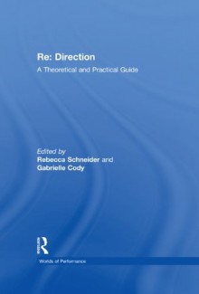 Re: Direction: A Theoretical and Practical Guide (Worlds of Performance) - Gabrielle Cody, Rebecca Schneider