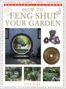 How to Feng Shui Your Garden (Practical Handbooks (Lorenz)) - Gill Hale