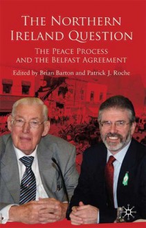 The Northern Ireland Question: The Peace Process and the Belfast Agreement - Brian Barton, Patrick Roche