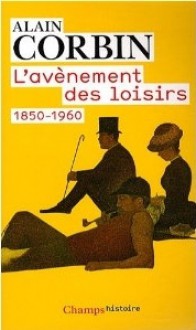 L'avènement des loisirs 1850-1960 - Alain Corbin, Julia Csergo