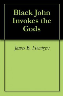 Black John Invokes the Gods - James B. Hendryx