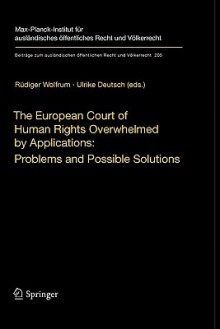 The European Court of Human Rights Overwhelmed by Applications: Problems and Possible Solutions: International Workshop, Heidelberg, December 17-18, 2007 - Rüdiger Wolfrum, Ulrike Deutsch