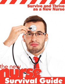 New Nurse Survival Guide: 50 Tips to Survive and Thrive as a New Nurse - Jon Haws