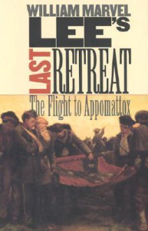 Lee's Last Retreat: The Flight to Appomattox - William Marvel