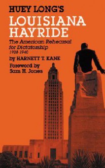 Louisiana Hayride: The American Rehearsal for Dictatorship 1928-1940 - Harnett T. Kane, Sam H. Jones