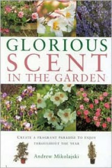 Glorious Scent in the Garden (Garden Essentials) - Andrew Mikolajski