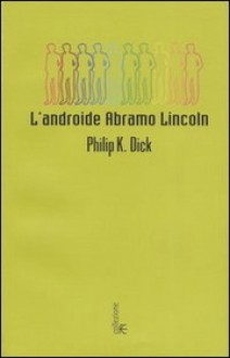 L'androide Abramo Lincoln - Philip K. Dick, Gianni Montanari