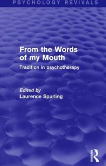 From the Words of My Mouth (Psychology Revivals): Tradition in Psychotherapy - Laurence Spurling