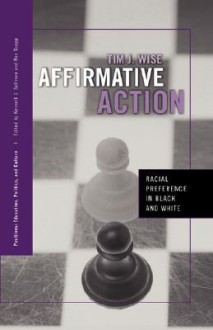 Affirmative Action: Racial Preference in Black and White - Tim J. Wise, Wise J. Wise