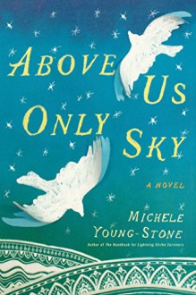 Above Us Only Sky: A Novel - Michele Young-Stone