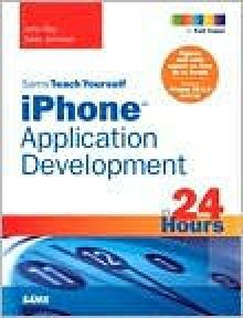 Sams Teach Yourself iPhone Application Development in 24 Hours - John Ray, Sean Johnson