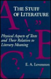 The Stuff of Literature: Physical Aspects of Texts and Their Relation to Literary Meaning - Edward A. Levenston