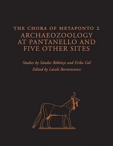 The Chora of Metaponto 2: Archaeozoology at Pantanello and Five Other Sites - Sandor Bokonyi, Erika Gál, László Bartosiewicz