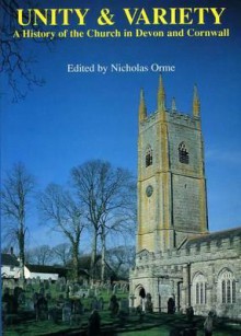 Unity And Variety: A History of the Church in Devon and Cornwall - Nicholas Orme, Nicholas Orne