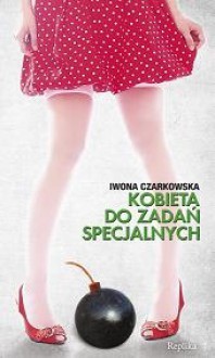 Kobieta do zadań specjalnych - Iwona Czarkowska