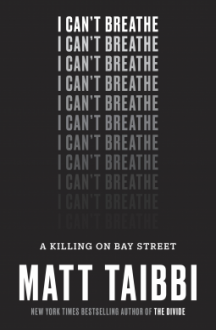 I Can't Breathe: A Killing on Bay Street - Matt Taibbi