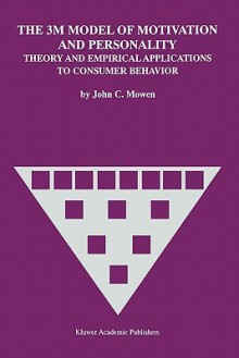 The 3m Model of Motivation and Personality: Theory and Empirical Applications to Consumer Behavior - John C. Mowen