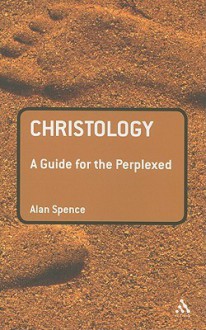 Christology: A Guide for the Perplexed - Alan Spence