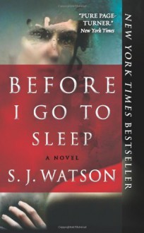 By S. J. Watson - Before I Go to Sleep (Reprint) (1/27/13) - S. J. Watson