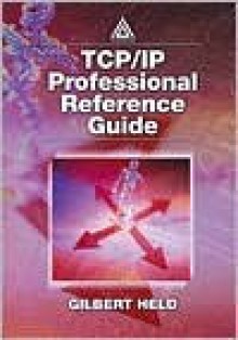 TCP/IP Professional Reference Guide - Gilbert Held, Gil Held