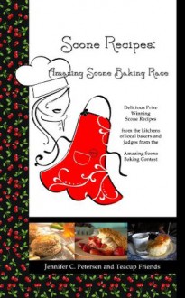 Scone Recipes: Amazing Scone Baking Race (Tea and Scone Recipes) - Jennifer Petersen, Harriette Hatch, Brandie Kajino, Pat Jollota, Dotty Scott, Marilyn Miller, Annelise Pitt, Janet Ellis