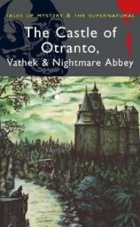 The Castle of Otranto, Vathek & Nightmare Abbey - Horace Walpole, William Beckford, Thomas Love Peacock