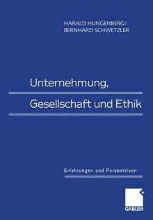 Unternehmung, Gesellschaft Und Ethik: Erfahrungen Und Perspektiven - Harald Hungenberg, Bernhard Schwetzler