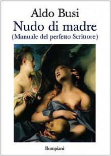 Nudo di madre: Manuale del perfetto Scrittore - Aldo Busi