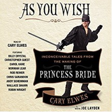 As You Wish: Inconceivable Tales from the Making of The Princess Bride - Cary Elwes, Joe Layden, Various, Rob Reiner, Christopher Guest, Carol Kane, Norman Lear, Chris Sarandon, Andy Scheinman, Wallace Shawn, Robin Wright, Billy Crystal