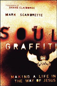 Soul Graffiti: Making a Life in the Way of Jesus - Mark Scandrette