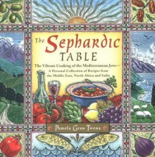 The Sephardic Table: The Vibrant Cooking of the Mediterranean Jews - Pamela Grau Twena