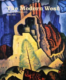 The Modern West: American Landscapes, 1890-1950 - Emily Ballew Neff