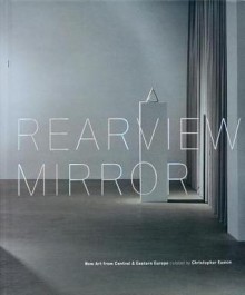 Rearview Mirror: New Art from Central & Eastern Europe - Christopher Eamon, Zoran Eric, Gregory Burke