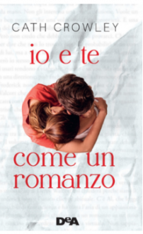 Io e te come un romanzo - Cath Crowley, V. Zaffagnini