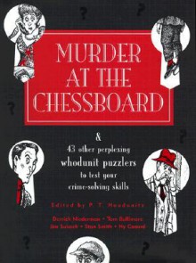 Murder at the Chessboard: And 43 Other Perplexing Whodunit Puzzlers to Test Your Crime-Solving Skills - P.T. Houdunitz