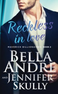 Reckless In Love (The Maverick Billionaires, Book 2) (Volume 2) - Bella Andre, Jennifer Skully