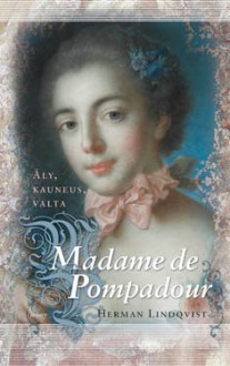 Madame de Pompadour: äly, kauneus, valta - Herman Lindqvist, Päivi Kivelä