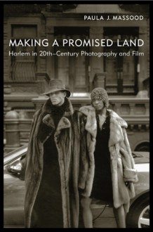 Making a Promised Land: Harlem in Twentieth-Century Photography and Film - Paula J. Massood