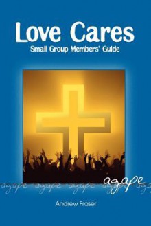 Love Cares: Small Group Members' Guidelines - Andrew Fraser