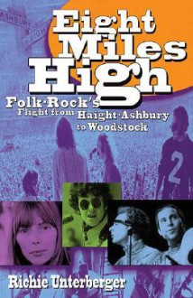 Eight Miles High: Folk-Rock's Flight from Haight-Ashbury to Woodstock - Richie Unterberger