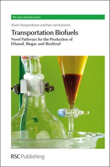 Transportation Biofuels - Alwin Hoogendoorn, Han JMNV van Kasteren, James H. Clark, George A. Kraus