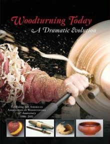 Woodturning Today: A Dramatic Evolution: Celebrating The American Association of Woodturners 25th Anniversary 1986-2011 - John Kelsey