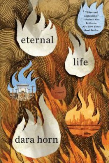 Eternal Life: A Novel - Dara Horn