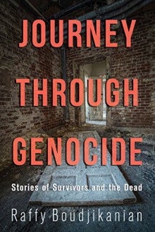 Journey through Genocide: Stories of Survivors and the Dead - Raffy Boudjikanian