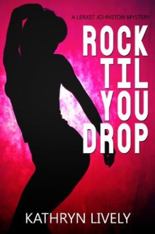 Rock Til You Drop (The Rock and Roll Mysteries) - Kathryn Lively