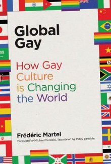 Global Gay: How Gay Culture Is Changing the World - Frédéric Martel‏