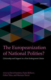 The Europeanization of National Polities?: Citizenship and Support in a Post-Enlargement Union - Paolo Bellucci, David Sanders, Gabor Toka