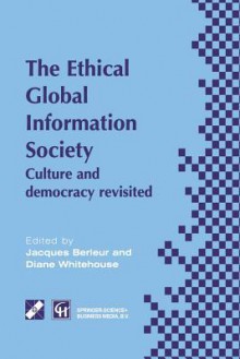 An Ethical Global Information Society: Culture and Democracy Revisited - Jacques J Berleur, Diane Whitehouse