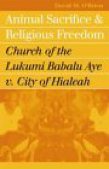 Animal Sacrifice and Religious Freedom: Church of the Lukumi Babalu Aye V. City of Hialeah - David M. O'Brien